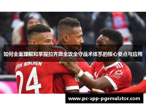 如何全面理解和掌握拉齐奥全攻全守战术体系的核心要点与应用 如何全面理解和掌握拉齐奥全攻全守战术体系的核心要点与应用