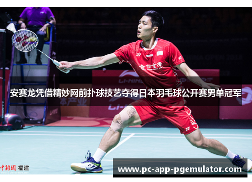 安赛龙凭借精妙网前扑球技艺夺得日本羽毛球公开赛男单冠军