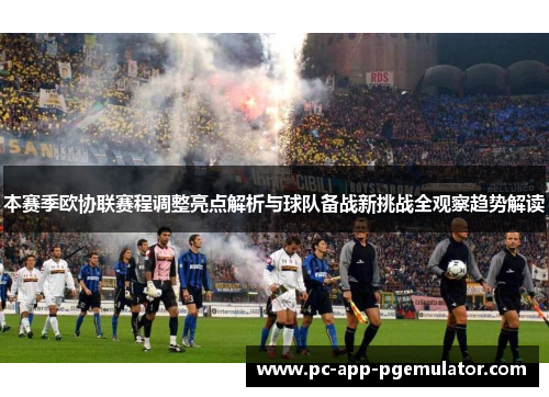 本赛季欧协联赛程调整亮点解析与球队备战新挑战全观察趋势解读