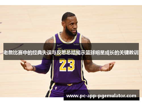 老詹比赛中的经典失误与反思总结揭示篮球明星成长的关键教训
