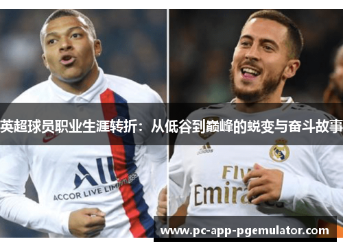 英超球员职业生涯转折：从低谷到巅峰的蜕变与奋斗故事