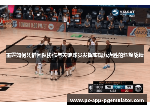 雷霆如何凭借团队协作与关键球员发挥实现九连胜的辉煌战绩 雷霆如何凭借团队协作与关键球员发挥实现九连胜的辉煌战绩